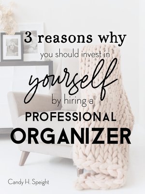 cover image of 3 Reasons Why You Should Invest in Yourself by Hiring a Professional Organizer